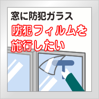 窓に防犯ガラス防犯フィルムを施行したい